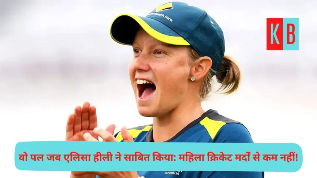 वो पल जब एलिसा हीली ने साबित किया महिला क्रिकेट मर्दों से कम नहीं!